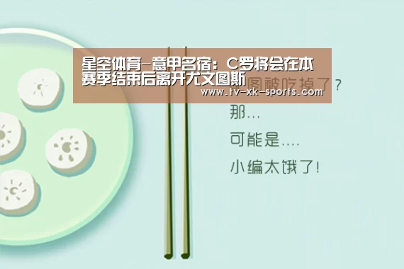 星空体育-意甲名宿:C罗将会在本赛季结束后离开尤文图斯(图4) 星空体育app